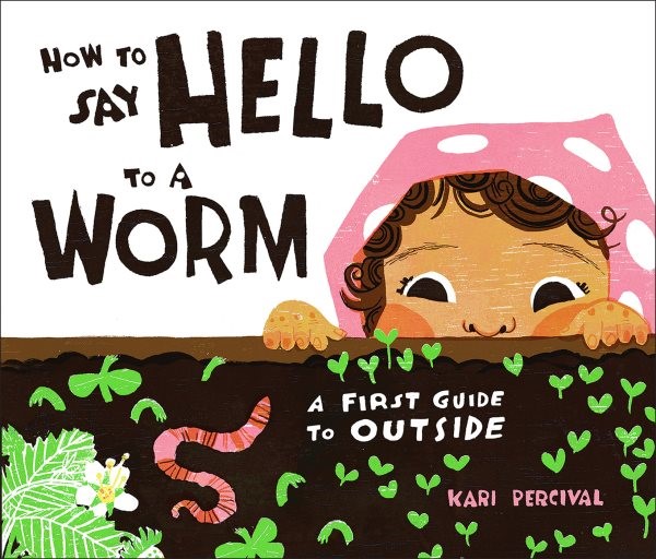 How to Say Hello to a Worm: A First Guide to Outside (HC) How to Say Hello to a Worm (HC)