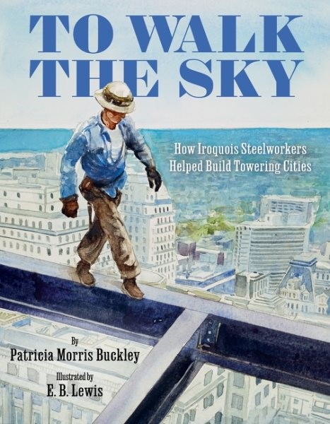 To Walk the Sky: How Iroquois Steelworkers Helped Build Towering Cities (HC) towalkskyHC