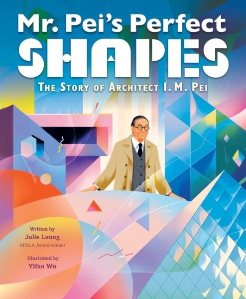 Mr. Pei's Perfect Shapes: The Story of Architect I.M. Pei (HC)