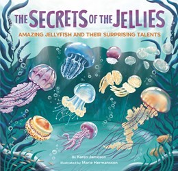 The Secrets of the Jellies: Amazing Jellyfish and Their Surprising Talents (HC)